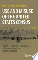 Use and misuse of the United States census : the role of data in the incarceration of Japanese Americans during World War II