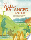 The well-balanced teacher : how to work smarter and stay sane inside the classroom and out