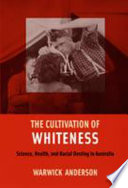 The cultivation of whiteness : science, health, and racial destiny in Australia