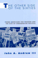 The other side of the sixties : young Americans for freedom and the rise of conservative politics