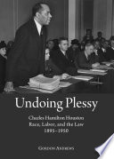 Undoing Plessy : Charles Hamilton Houston, race, labor, and the law, 1895-1950