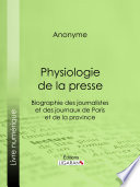 Physiologie de la Presse : Biographie des journalistes et des journaux de Paris et de la province.
