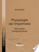 Physiologie de l'imprimerie : Silhouettes typographiques.