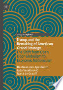 Trump and the remaking of American grand strategy : the shift from open door globalism to economic nationalism