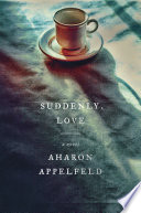 Suddenly, love : a novel