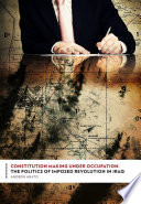 Constitution making under occupation : the politics of imposed revolution in Iraq