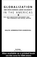 Globalization and Cross-border Labor Solidarity in the Americas : the Anti-sweatshop Movement and the Struggle for Social Justice.