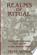 Realms of ritual : Burgundian ceremony and civic life in late medieval Ghent