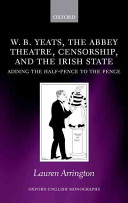 W.B. Yeats, the Abbey Theatre, censorship, and the Irish state : adding the half-pence to the pence