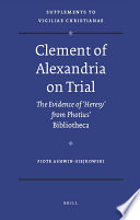 Clement of Alexandria on trial : the evidence of "heresy" from Photius' Bibliotheca