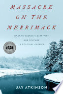 Massacre on the Merrimack : Hannah Duston's captivity and revenge in colonial America