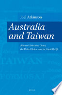 Australia and Taiwan : Bilateral Relations, China, the United States, and the South Pacific.