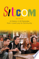 Sitcom : a history in 24 episodes from I love Lucy to Community