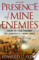 In the presence of mine enemies : war in the heart of America, 1859-1863