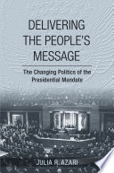 Delivering the people's message : the changing politics of the presidential mandate