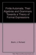 Finite automata, their algebras and grammars : towards a theory of formal expressions