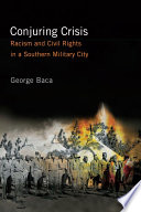Conjuring Crisis : Racism and Civil Rights in a Southern Military City.