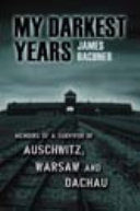 My darkest years : memoirs of a survivor of Auschwitz, Warsaw and Dachau