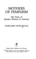Mothers of feminism : the story of Quaker women in America