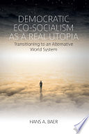 Democratic eco-socialism as a real utopia : transitioning into an alternative world system