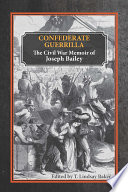 Confederate guerrilla : the Civil War memoir of Joseph M. Bailey