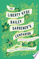 The Liberty Hyde Bailey gardener's companion : essential writings