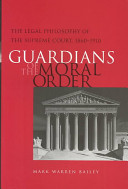 Guardians of the moral order : the legal philosophy of the Supreme Court, 1860-1910