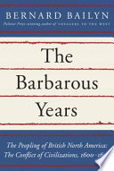 The barbarous years : the peopling of British North America : the conflict of civilizations, 1600-1675