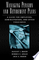 Managing pension and retirement plans : a guide for employers, administrators, and other fiduciaries