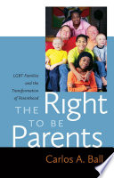 The Right to Be Parents : LGBT Families and the Transformation of Parenthood.