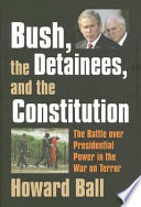 Bush, the detainees, and the Constitution : the battle over presidential power in the War on Terror