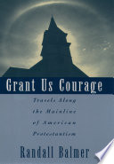 Grant us courage : travels along the mainline of American Protestantism