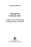 Through the northern gate : childhood and growing up in British fiction, 1719-1901