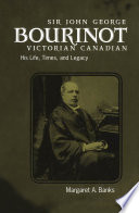 Sir John George Bourinot, Victorian Canadian : his life, times, and legacy