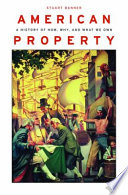 American property : a history of how, why, and what we own