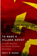 To make a village Soviet : Jehovah's Witnesses and the transformation of a postwar Ukrainian borderland