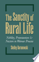 The sanctity of rural life : nobility, Protestantism, and Nazism in Weimar Prussia
