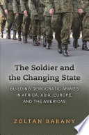 The soldier and the changing state : building democratic armies in Africa, Asia, Europe, and the Americas