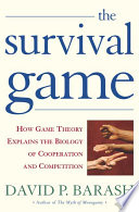 The survival game : how game theory explains the biology of human cooperation and competition