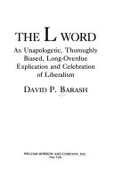 The L word : an unapologetic, thoroughly biased, long-overdue explication and celebration of liberalism