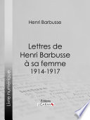 Lettres de Henri Barbusse à sa femme, 1914-1917