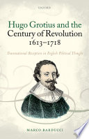 Hugo Grotius and the Century of Revolution, 1613-1718 : Transnational Reception in English Political Thought