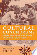 Cultural conundrums : gender, race, nation, and the making of Caribbean cultural politics
