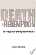 Death and redemption : the Gulag and the shaping of Soviet society
