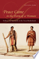 Peace came in the form of a woman : Indians and Spaniards in the Texas borderlands