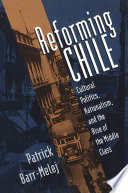 Reforming Chile : cultural politics, nationalism, and the rise of the middle class