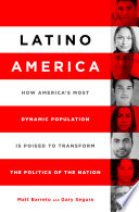 Latino America : how America's most dynamic population is poised to transform the politics of the nation