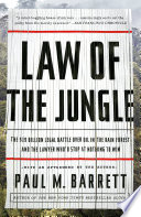Law of the jungle : the $19 billion legal battle over oil in the rain forest and the lawyer who'd stop at nothing to win