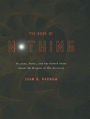 The book of nothing : vacuums, voids, and the latest ideas about the origins of the universe