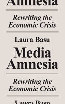 Media amnesia : rewriting the economic crisis